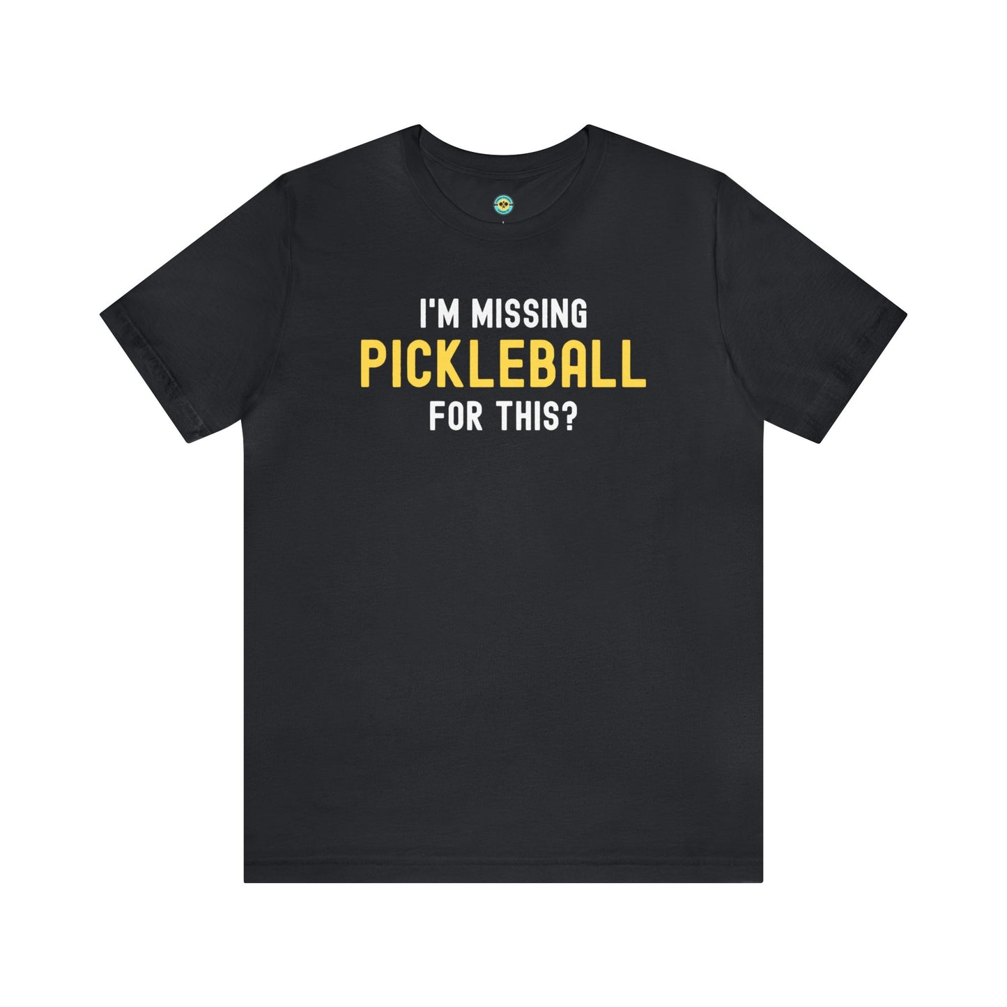 I'm Missing Pickleball For This? v1 Unisex Tee