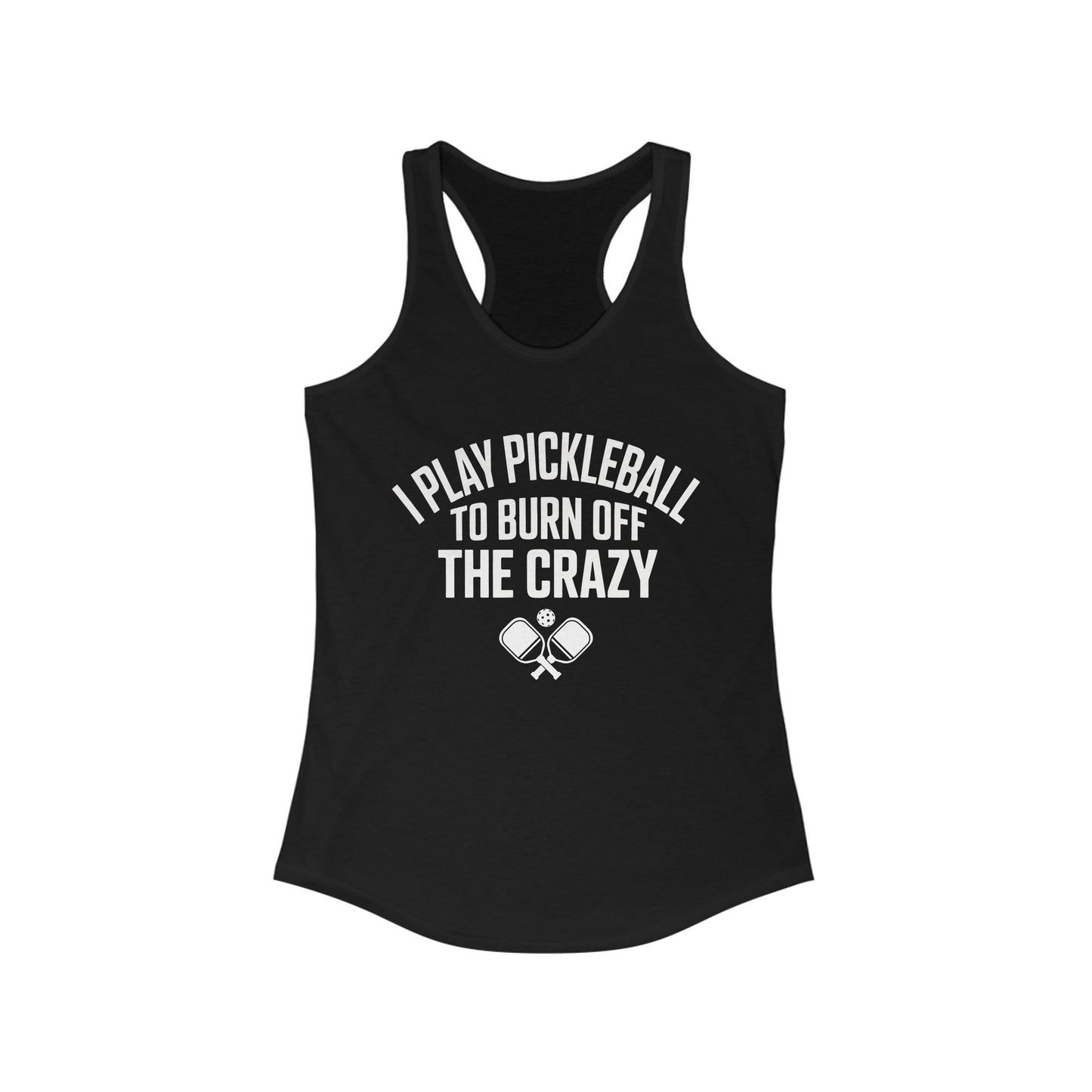 I Play Pickleball To Burn Off The Crazy Women's Racerback Tank