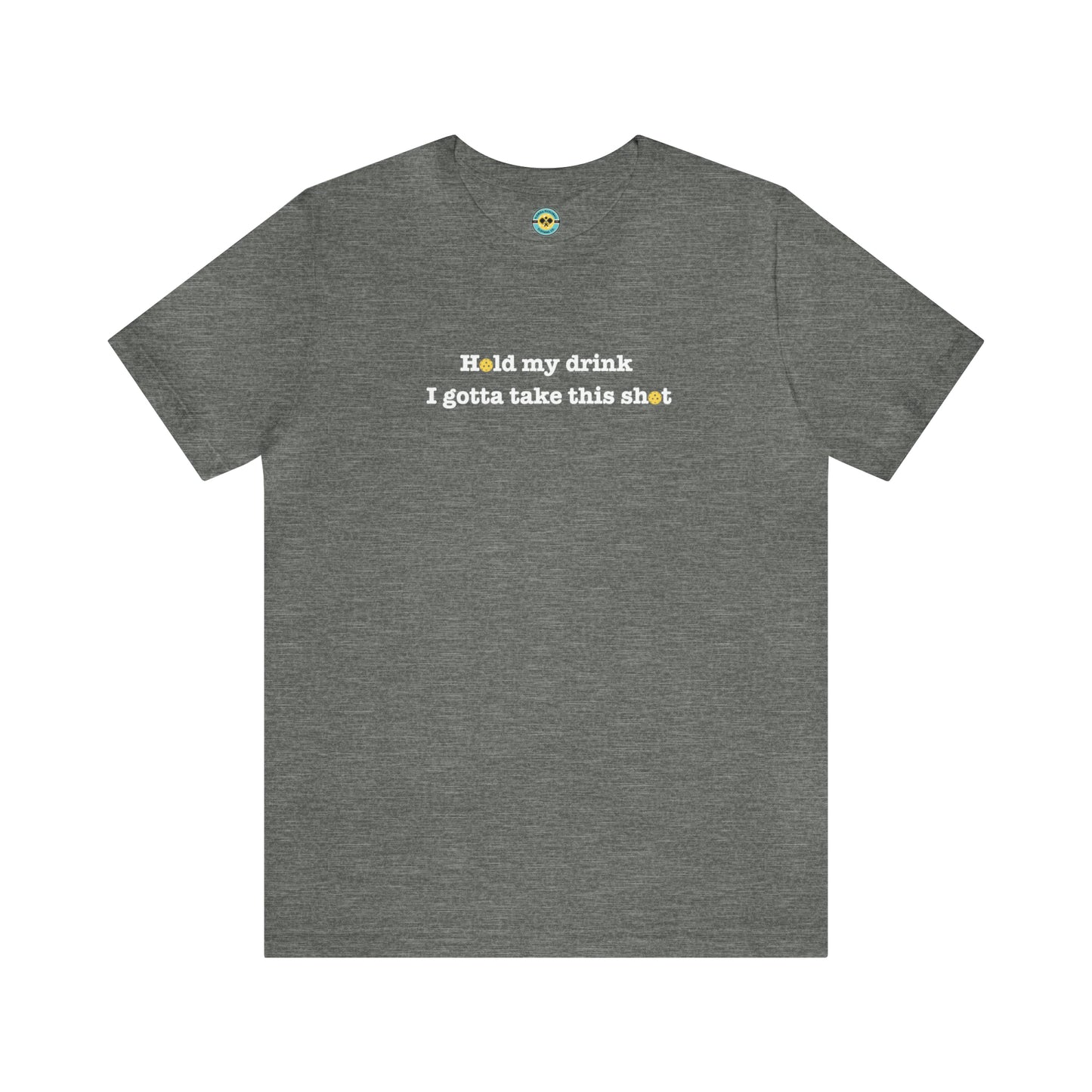Hold My Drink I Gotta Take This Shot Unisex Tee