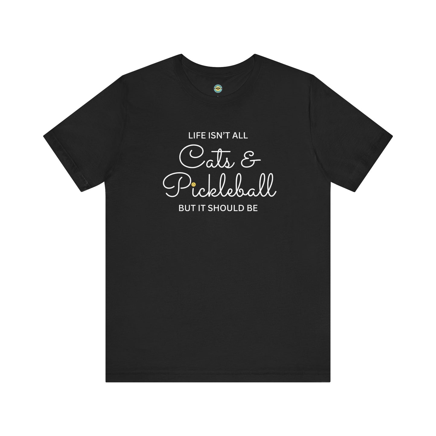 Life Isn't All Cats & Pickleball Unisex Tee