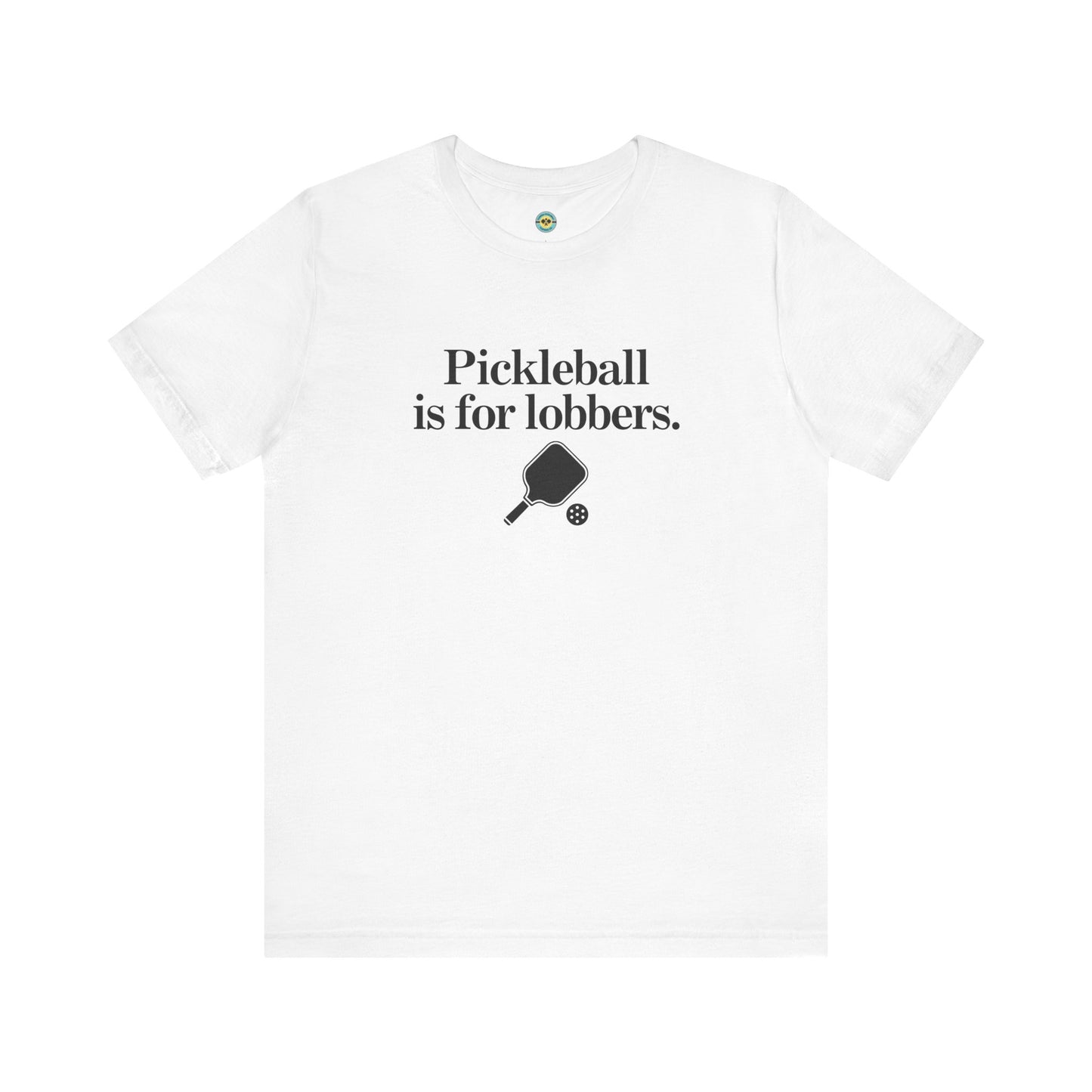 Pickleball Is For Lobbers Unisex Tee