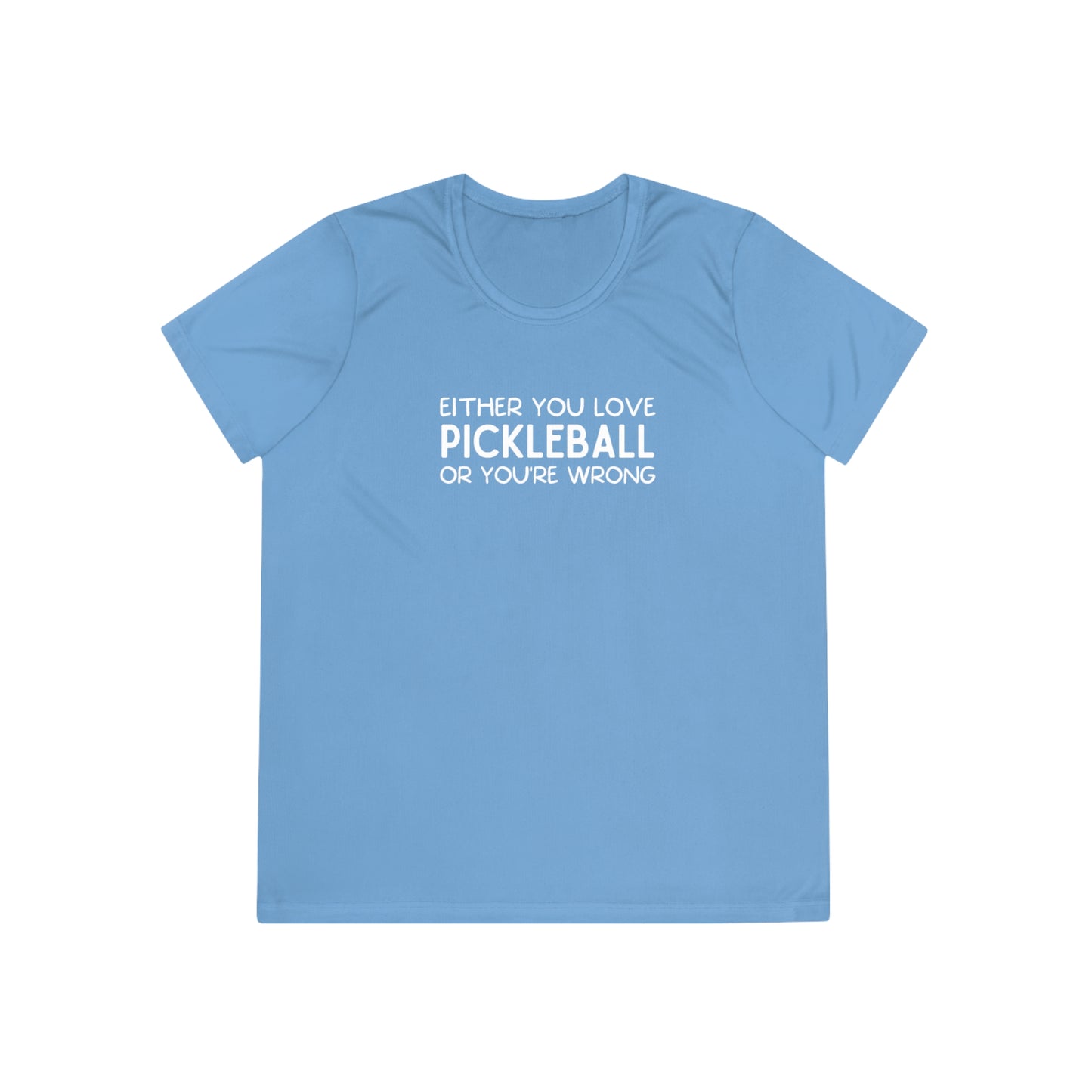 Either You Love Pickleball Or You're Wrong Women's Performance Tee