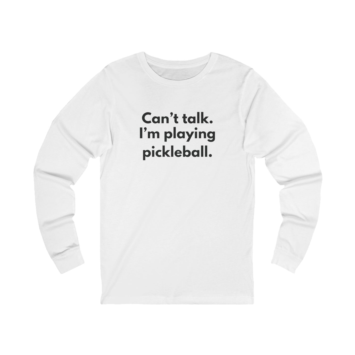 Can't Talk. I'm Playing Pickleball. Unisex Long Sleeve Tee