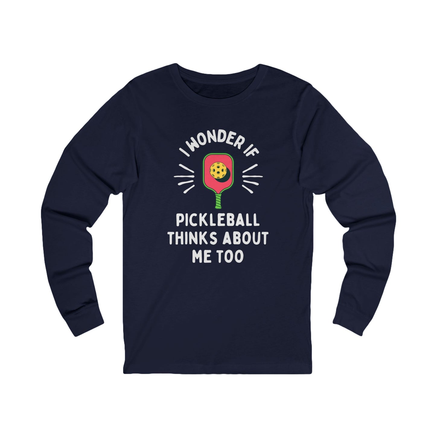 I Wonder If Pickleball Thinks About Me Too Unisex Long Sleeve T-shirt