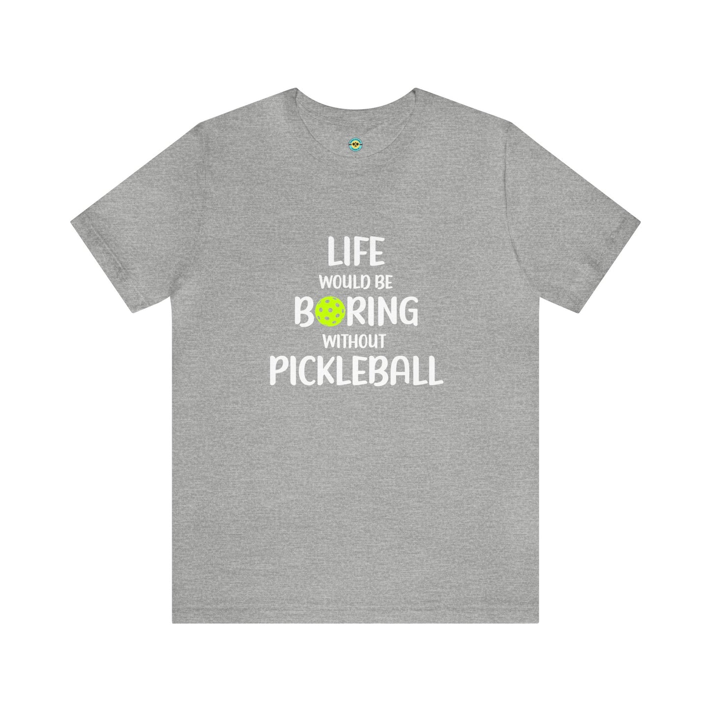 Life Would Be Boring Without Pickleball Unisex Tee