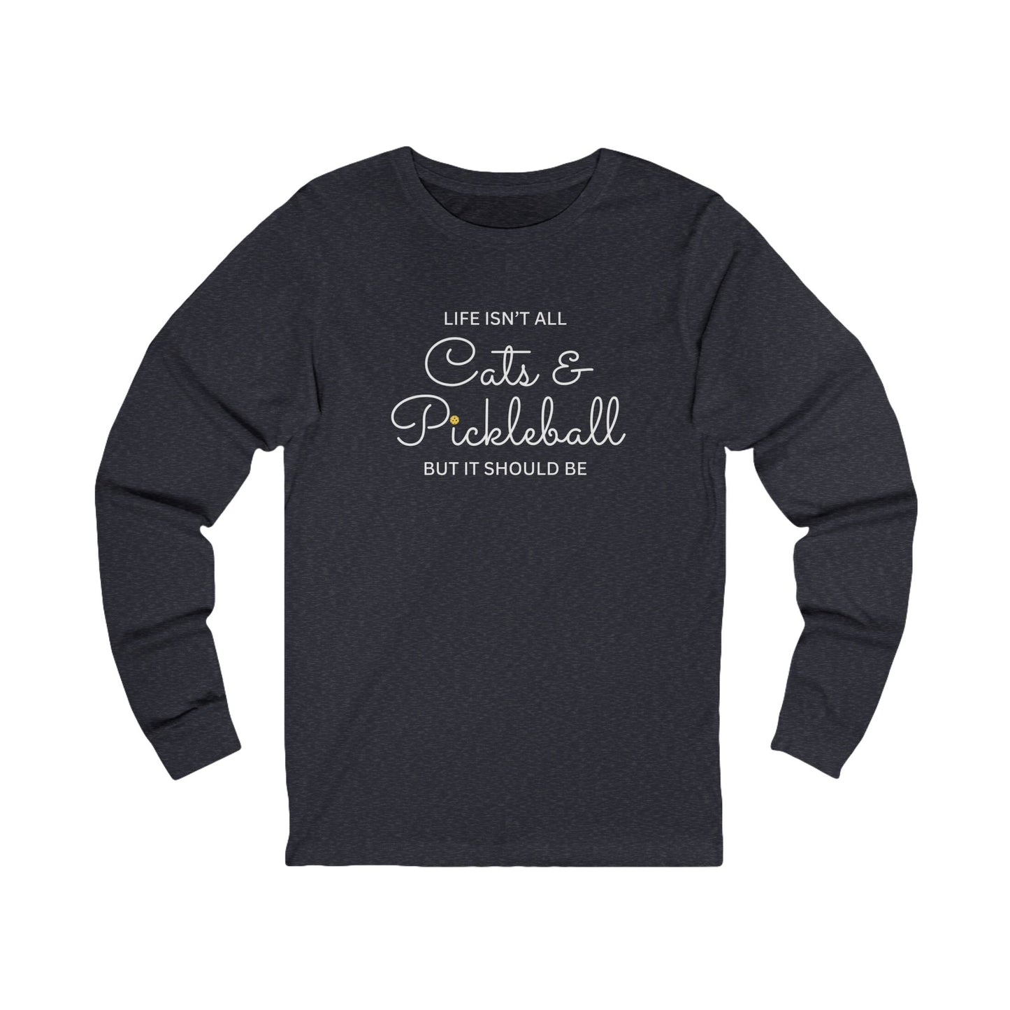 Life Isn't All Cats & Pickleball Unisex Long Sleeve T-shirt