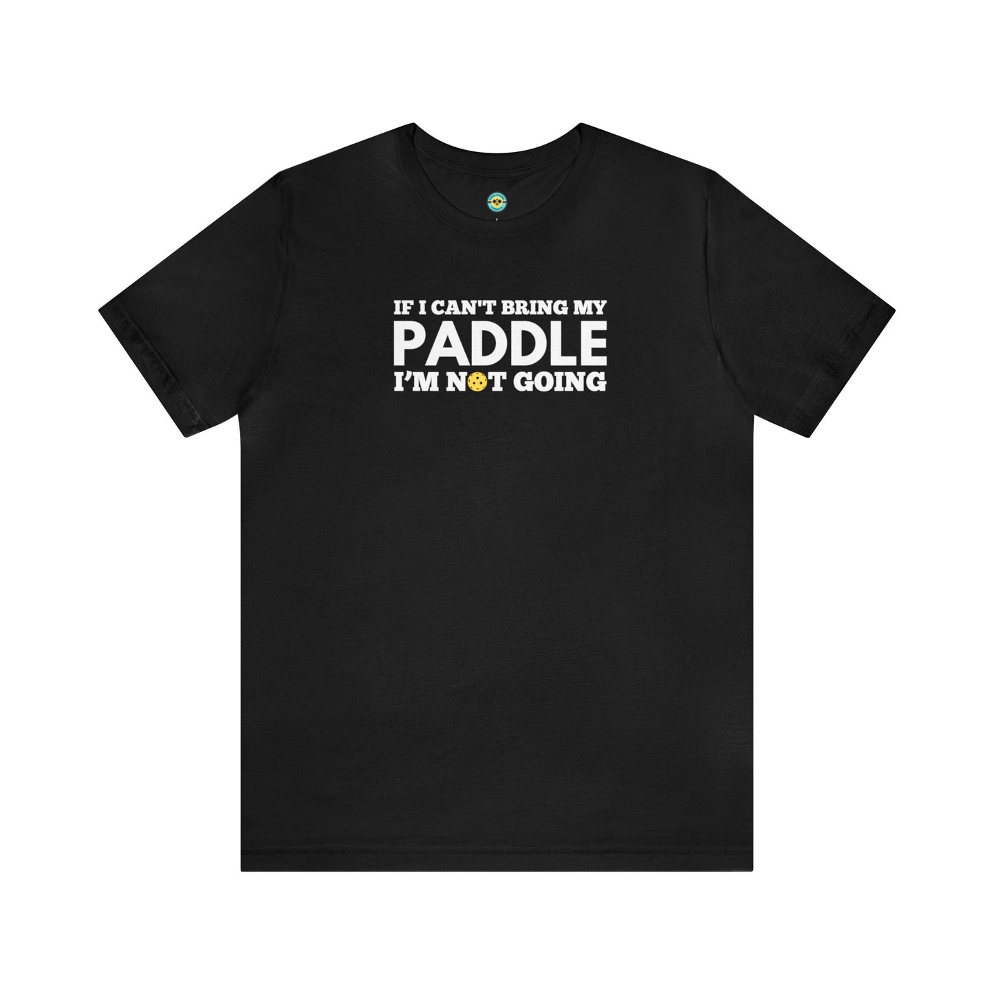 If I Can't Bring My Paddle, I'm Not Going Unisex Tee