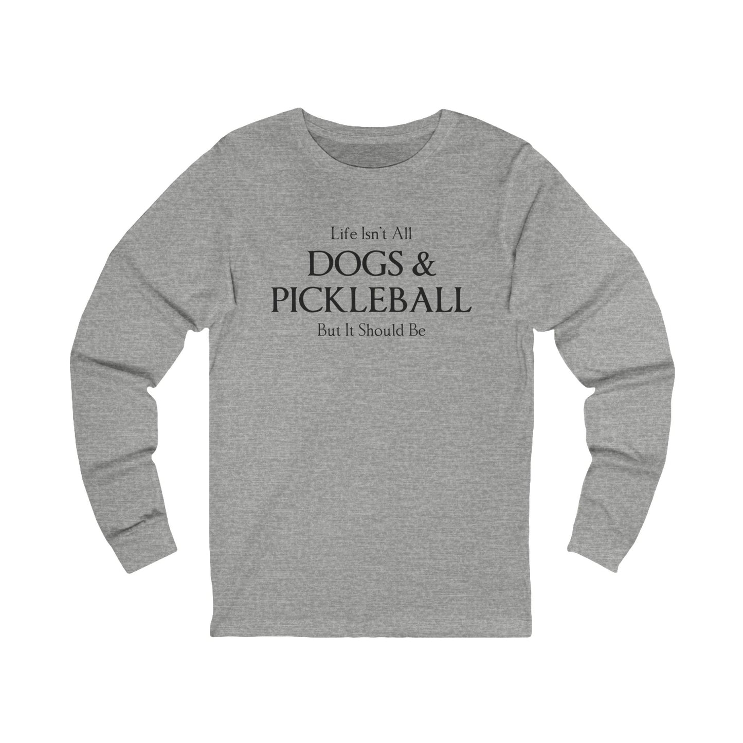 Life Isn't All Dogs & Pickleball Unisex Long Sleeve Tee