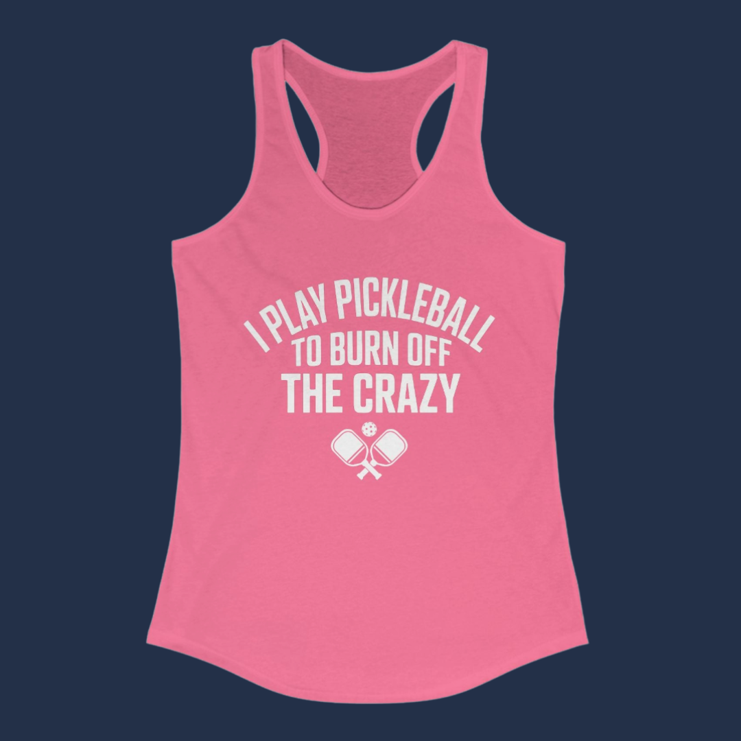 I Play Pickleball To Burn Off The Crazy Women's Racerback Tank