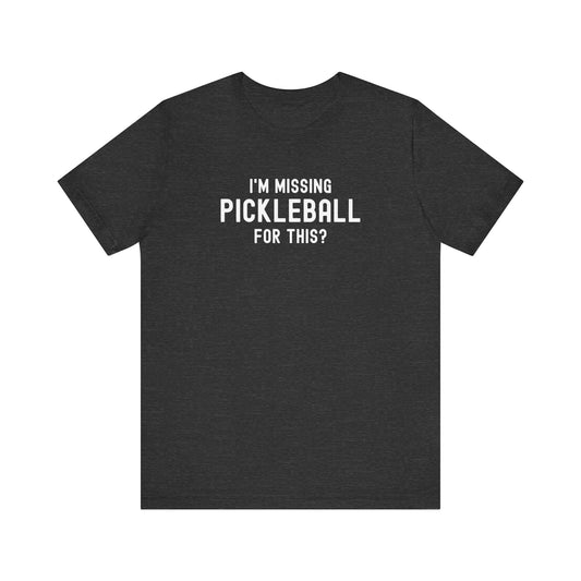I'm Missing Pickleball For This? Unisex Tee (Express Delivery)