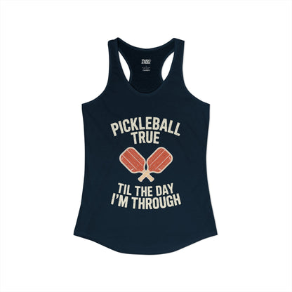 Pickleball True Til The Day I'm Through Women's Racerback Tank