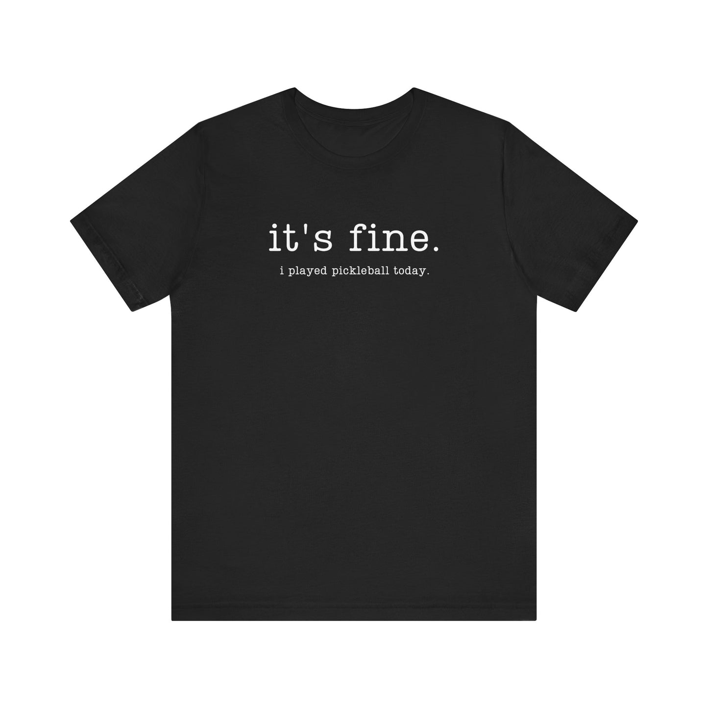 It's Fine. I Played Pickleball Today. Unisex Tee (Express Delivery)
