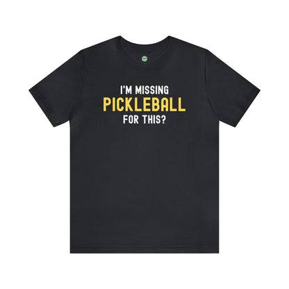 I'm Missing Pickleball For This? v1 Unisex Tee