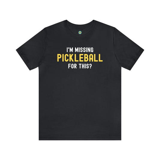 I'm Missing Pickleball For This? v1 Unisex Tee
