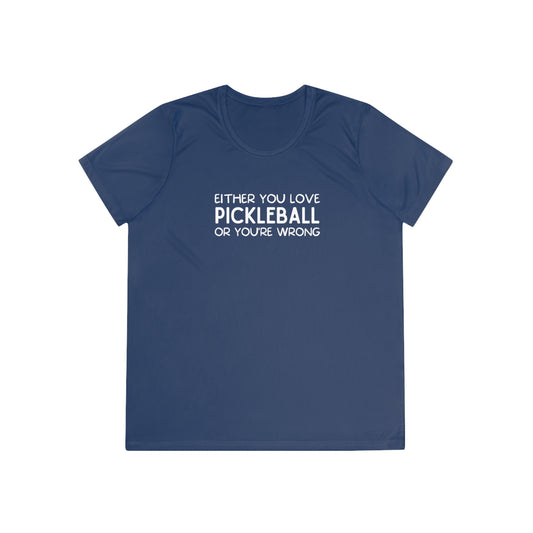 Either You Love Pickleball Or You're Wrong Women's Performance Tee
