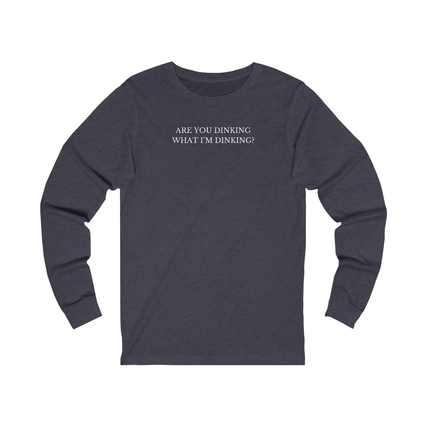 Are You Dinking? Unisex Long Sleeve T-shirt
