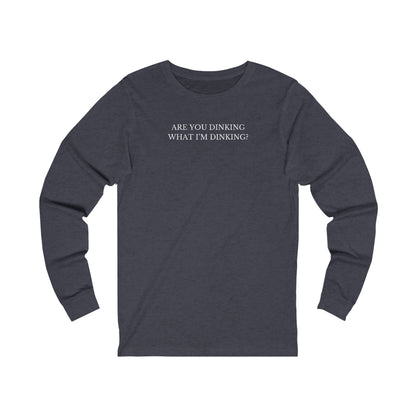Are You Dinking? Unisex Long Sleeve T-shirt