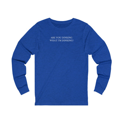 Are You Dinking? Unisex Long Sleeve T-shirt