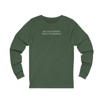 Are You Dinking? Unisex Long Sleeve T-shirt