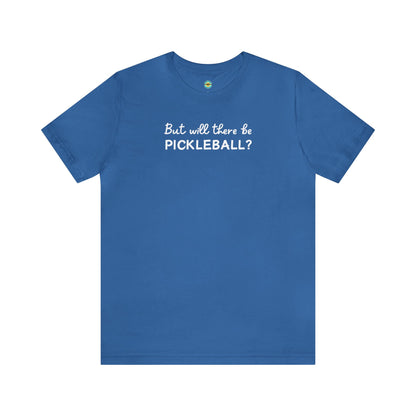 But Will There Be Pickleball? Unisex Tee