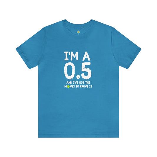 I'm A 0.5 And I've Got The Moves To Prove It Unisex Tee