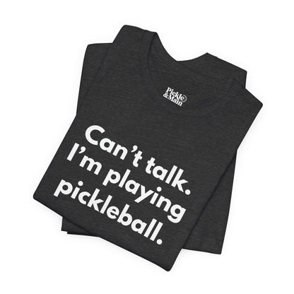 Can't Talk. I'm Playing Pickleball. Unisex Tee