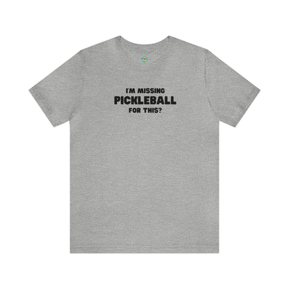 I'm Missing Pickleball For This? v2 Unisex Tee