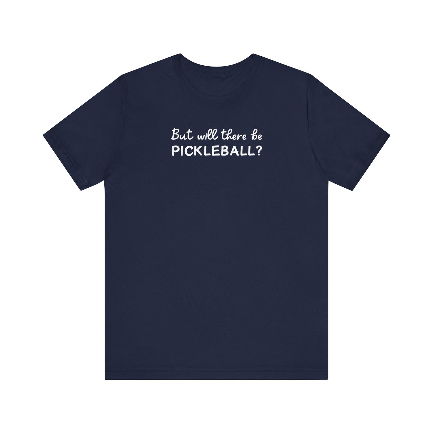 But Will There Be Pickleball? Unisex Tee (Express Delivery)
