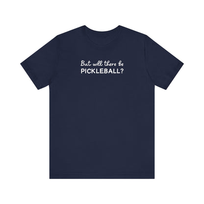 But Will There Be Pickleball? Unisex Tee (Express Delivery)