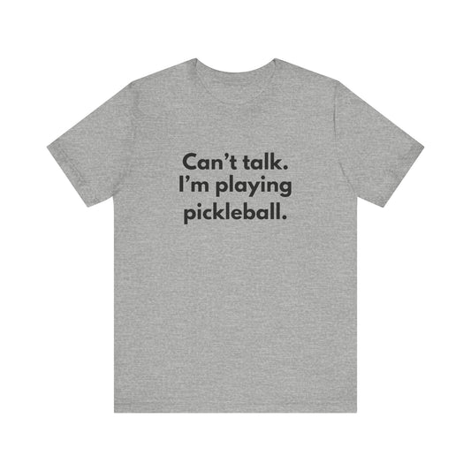 Can't Talk. I'm Playing Pickleball. Unisex Tee (Express Delivery)
