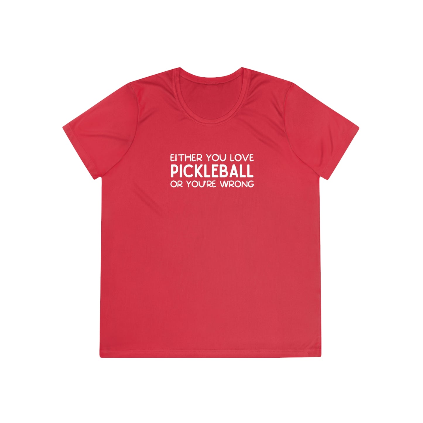Either You Love Pickleball Or You're Wrong Women's Performance Tee