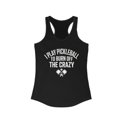I Play Pickleball To Burn Off The Crazy Women's Racerback Tank