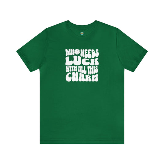 Who Needs Luck With All This Charm Unisex Tee