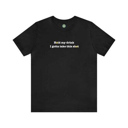 Hold My Drink I Gotta Take This Shot Unisex Tee