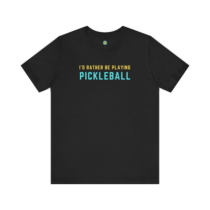 I'd Rather Be Playing Pickleball Unisex Tee