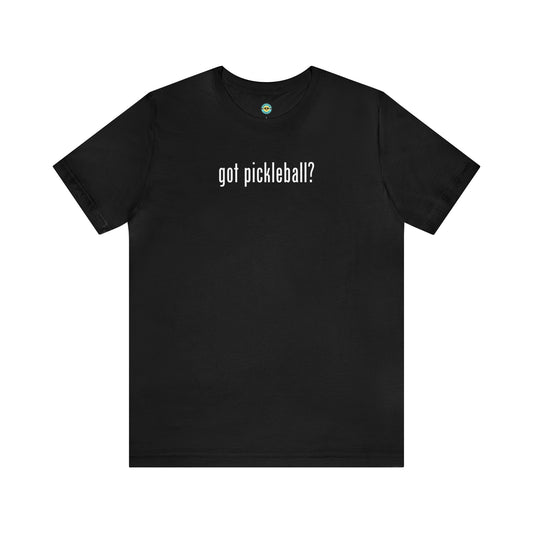 Got Pickleball? Unisex Tee