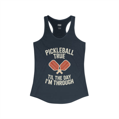 Pickleball True Til The Day I'm Through Women's Racerback Tank