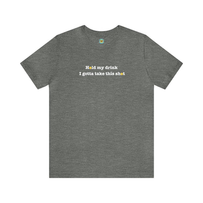 Hold My Drink I Gotta Take This Shot Unisex Tee