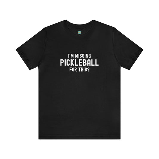 I'm Missing Pickleball For This? v1 Unisex Tee