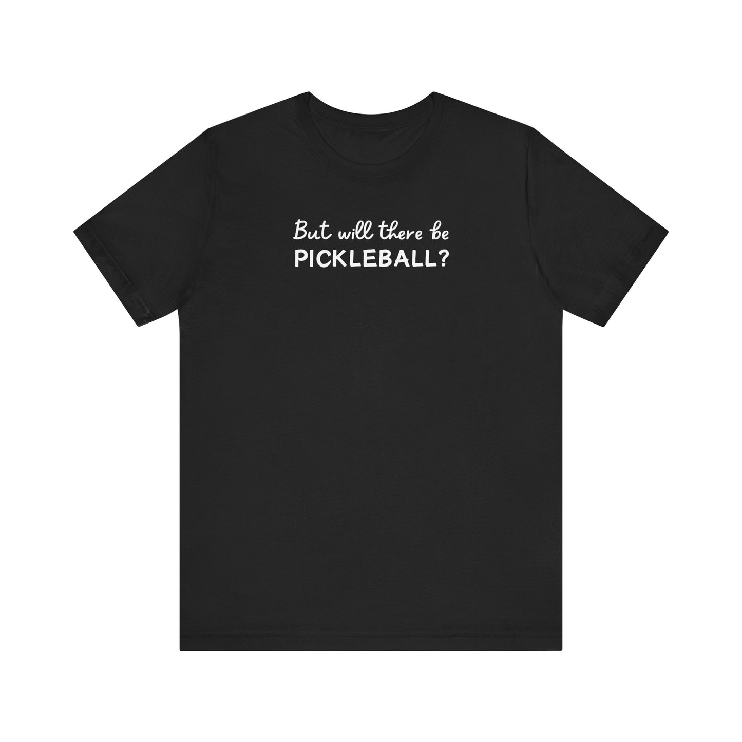 But Will There Be Pickleball? Unisex Tee (Express Delivery)
