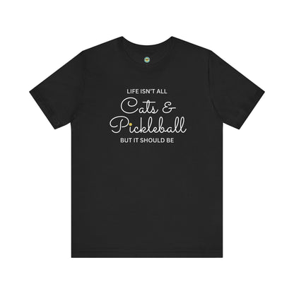Life Isn't All Cats & Pickleball Unisex Tee