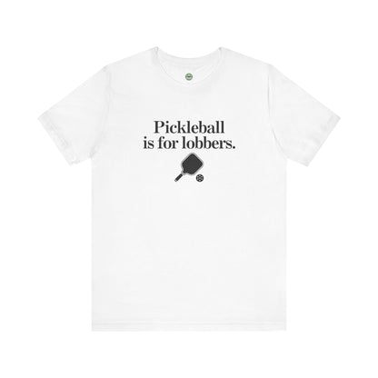Pickleball Is For Lobbers Unisex Tee