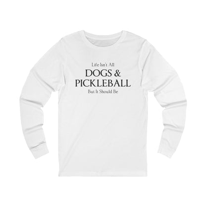 Life Isn't All Dogs & Pickleball Unisex Long Sleeve Tee