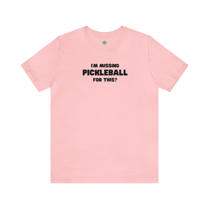 I'm Missing Pickleball For This? v2 Unisex Tee
