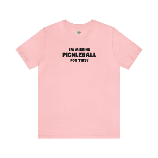 I'm Missing Pickleball For This? v2 Unisex Tee