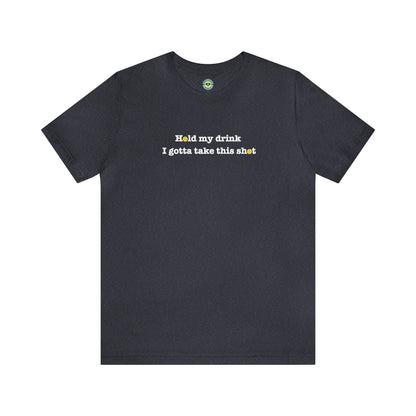 Hold My Drink I Gotta Take This Shot Unisex Tee