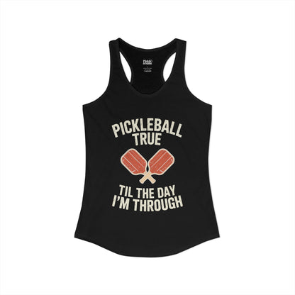 Pickleball True Til The Day I'm Through Women's Racerback Tank