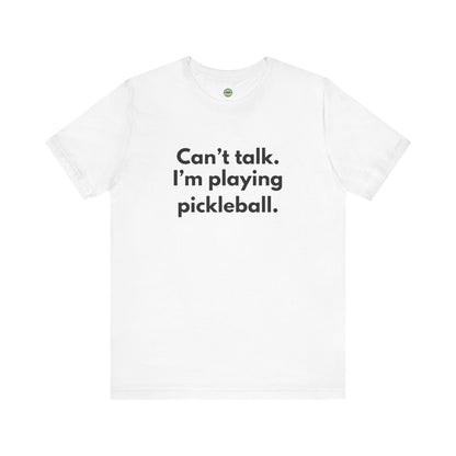 Can't Talk. I'm Playing Pickleball. Unisex Tee
