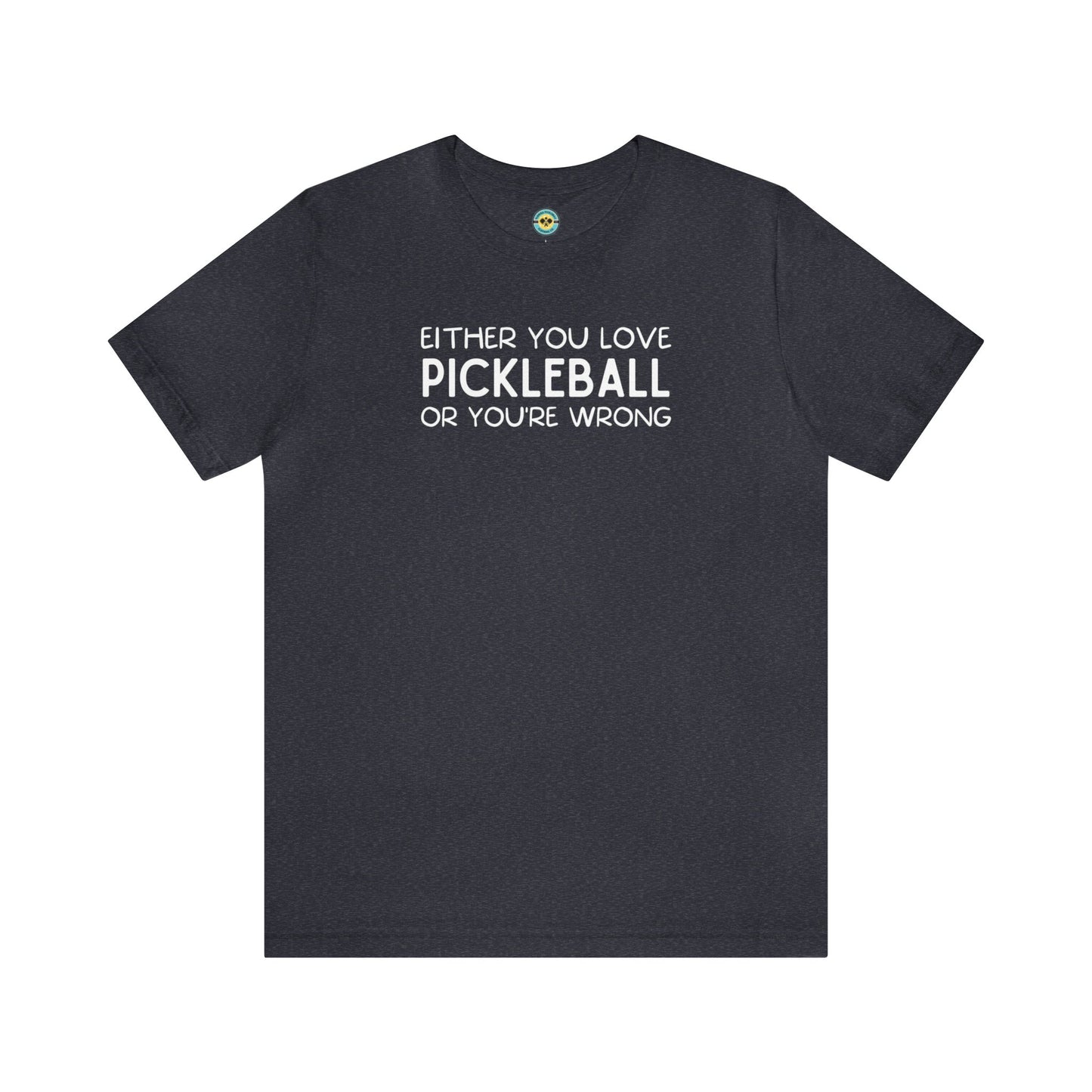 Either You Love Pickleball Or You're Wrong Unisex Tee
