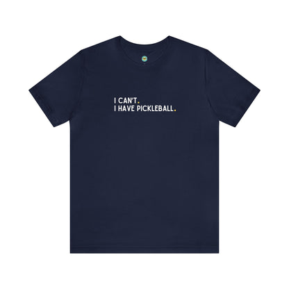 I Can't. I Have Pickleball. Unisex Tee
